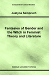 Fantasies of Gender and the Witch in Feminist Theory and Literature by Justyna Sempruch