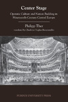 Center Stage: Operatic Culture and Nation Building in Nineteenth-Century Central Europe by Philipp Ther