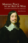 Making Peace in an Age of War: Emperor Ferdinand III (1608–1657) by Mark Hengerer