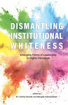 Dismantling Institutional Whiteness: Emerging Forms of Leadership in Higher Education by M. Cristina Alcalde and Subramaniam Subramaniam