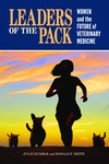 Leaders of the Pack: Women and the Future of Veterinary Medicine by Julie Kumble and Donald Smith