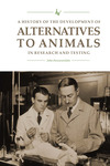 A History of the Development of Alternatives to Animals in Research and Testing by John Parascandola