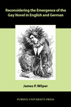 Reconsidering the Emergence of the Gay Novel in English and German by James P. Wilper