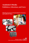 Academic E-Books: Publishers, Librarians, and Users by Suzanne M. Ward, Robert S. Freeman, and Judith M. Nixon
