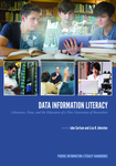 Data Information Literacy: Librarians, Data, and the Education of a New Generation of Researchers by Jake Carlson and Lisa R. Johnston