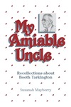 My Amiable Uncle: Recollections about Booth Tarkington by Susanah University Mayberry