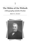 The Midas of the Wabash: A Biography of John Purdue by Robert C. Kriebel