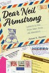 Dear Neil Armstrong: Letters to the First Man from All Mankind